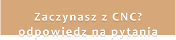 Zaczynasz z CNC? odpowiedz na pytania