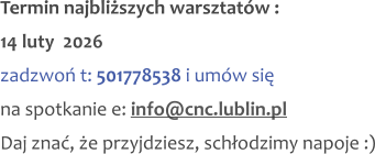 Termin najbliższych warsztatów : 14 luty  2026 zadzwoń t: 501778538 i umów się na spotkanie e: info@cnc.lublin.pl Daj znać, że przyjdziesz, schłodzimy napoje :)