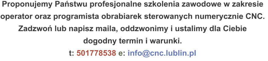 Proponujemy Państwu profesjonalne szkolenia zawodowe w zakresie operator oraz programista obrabiarek sterowanych numerycznie CNC. Zadzwoń lub napisz maila, oddzwonimy i ustalimy dla Ciebie dogodny termin i warunki. t: 501778538 e: info@cnc.lublin.pl