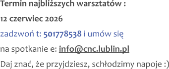 Termin najbliższych warsztatów : 12 czerwiec 2026 zadzwoń t: 501778538 i umów się na spotkanie e: info@cnc.lublin.pl Daj znać, że przyjdziesz, schłodzimy napoje :)