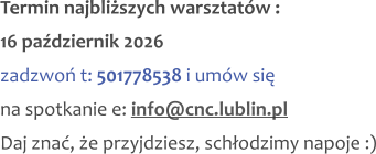 Termin najbliższych warsztatów : 16 październik 2026 zadzwoń t: 501778538 i umów się na spotkanie e: info@cnc.lublin.pl Daj znać, że przyjdziesz, schłodzimy napoje :)